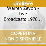 Warren Zevon - Live Broadcasts:1976 & 1994 cd musicale di Warren Zevon