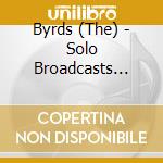 Byrds (The) - Solo Broadcasts Collection cd musicale di Byrds (The)