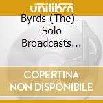 Byrds (The) - Solo Broadcasts Collection cd