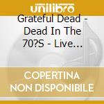 Grateful Dead - Dead In The 70?S - Live Broadcasts cd
