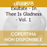 Exultate - In Thee Is Gladness - Vol. 1 cd