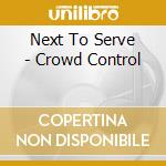 Next To Serve - Crowd Control cd musicale di Next To Serve