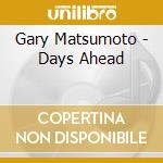 Gary Matsumoto - Days Ahead cd musicale di Gary Matsumoto