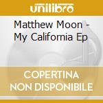 Matthew Moon - My California Ep cd