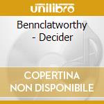 Bennclatworthy - Decider cd musicale di Bennclatworthy