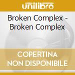 Broken Complex - Broken Complex cd musicale di Broken Complex