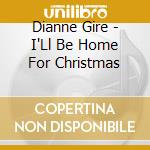 Dianne Gire - I'Ll Be Home For Christmas cd musicale di Dianne Gire