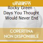 Rocky Green - Days You Thought Would Never End cd musicale di Rocky Green