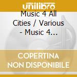 Music 4 All Cities / Various - Music 4 All Cities / Various cd musicale di Music 4 All Cities / Various