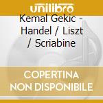 Kemal Gekic - Handel / Liszt / Scriabine cd