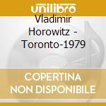 Vladimir Horowitz - Toronto-1979 cd musicale di Vladimir Horowitz