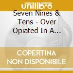 Seven Nines & Tens - Over Opiated In A Forest Of Whispering Speakers cd