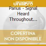 Parius - Signal Heard Throughout Space cd musicale