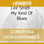 Lee Smith - My Kind Of Blues cd