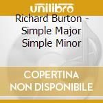 Richard Burton - Simple Major Simple Minor cd musicale di Richard Burton