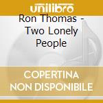 Ron Thomas - Two Lonely People cd musicale di Ron Thomas