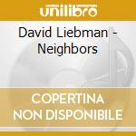 David Liebman - Neighbors cd musicale di David Liebman