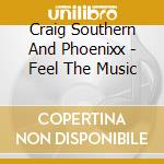 Craig Southern And Phoenixx - Feel The Music cd musicale di Craig Southern And Phoenixx