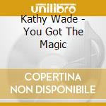 Kathy Wade - You Got The Magic cd