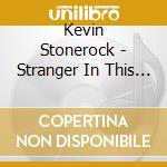 Kevin Stonerock - Stranger In This Town