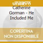 Catherine Gorman - He Included Me cd musicale di Catherine Gorman