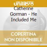 Catherine Gorman - He Included Me cd