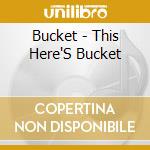 Bucket - This Here'S Bucket cd