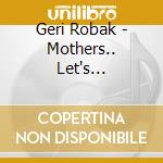 Geri Robak - Mothers.. Let's Celebrate Who We Are cd