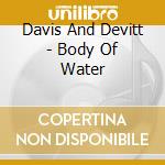 Davis And Devitt - Body Of Water cd musicale di Davis And Devitt