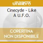 Cinecyde - Like A U.F.O. cd