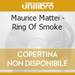 Maurice Mattei - Ring Of Smoke cd musicale di Maurice Mattei