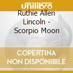 Ruthie Allen Lincoln - Scorpio Moon cd musicale di Ruthie Allen Lincoln