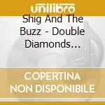 Shig And The Buzz - Double Diamonds Deluxe cd
