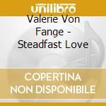 Valerie Von Fange - Steadfast Love cd
