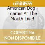 American Dog - Foamin At The Mouth-Live! cd