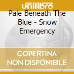 Pale Beneath The Blue - Snow Emergency cd