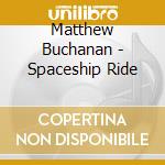 Matthew Buchanan - Spaceship Ride cd