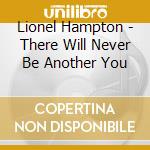 Lionel Hampton - There Will Never Be Another You cd musicale di Lionel Hampton