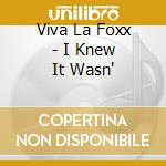 Viva La Foxx - I Knew It Wasn' cd