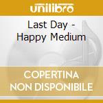 Last Day - Happy Medium cd