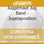 Juggernaut Jug Band - Jugstaposition cd musicale di Juggernaut Jug Band