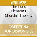 The Lund Clements Churchill Trio - The Lund Clements Churchill Trio cd musicale di The Lund Clements Churchill Trio