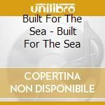 Built For The Sea - Built For The Sea cd musicale di Built For The Sea