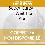 Becky Carey - I Wait For You cd musicale di Becky Carey