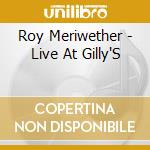 Roy Meriwether - Live At Gilly'S cd musicale di Roy Meriwether