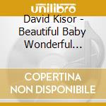 David Kisor - Beautiful Baby Wonderful Child cd musicale di David Kisor