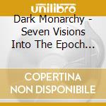 Dark Monarchy - Seven Visions Into The Epoch Of Holocaust cd