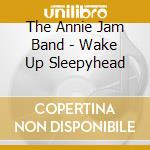 The Annie Jam Band - Wake Up Sleepyhead cd musicale di The Annie Jam Band