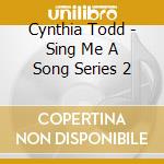 Cynthia Todd - Sing Me A Song Series 2 cd
