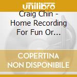 Craig Chin - Home Recording For Fun Or Profit cd